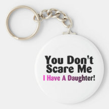 You Dont Scare Me I Have A Daughter Keychains