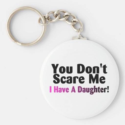 You Dont Scare Me I Have A Daughter Keychains