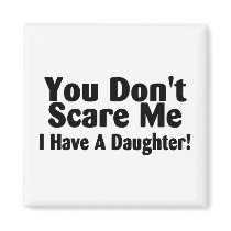 You Dont Scare Me I Have A Daughter
