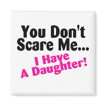 You Dont Scare Me I Have A Daughter