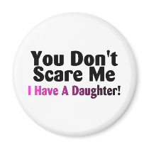You Dont Scare Me I Have A Daughter