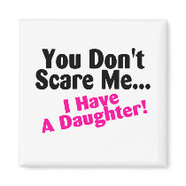 You Dont Scare Me I Have A Daughter Fridge Magnet