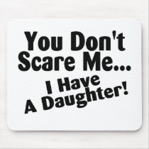 You Dont Scare Me I Have A Daughter