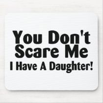 You Dont Scare Me I Have A Daughter
