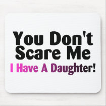 You Dont Scare Me I Have A Daughter