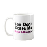 You Dont Scare Me I Have A Daughter Coffee Mug