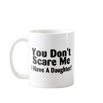 You Dont Scare Me I Have A Daughter Mug