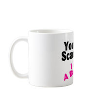 You Dont Scare Me I Have A Daughter Mug