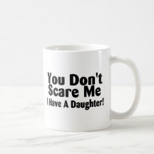 You Dont Scare Me I Have A Daughter Mug