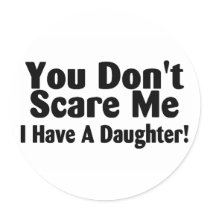 You Dont Scare Me I Have A Daughter
