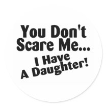 You Dont Scare Me I Have A Daughter