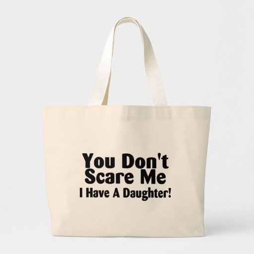 You Dont Scare Me I Have A Daughter Tote Bags