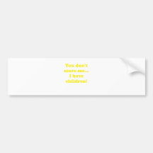 You Dont Scare Me... I Have Children Bumper Sticker