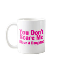 You Dont Scare Me I Have Daughter Coffee Mugs