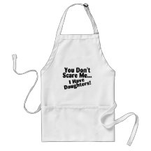 You Dont Scare Me I Have Daughters Aprons