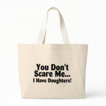 You Dont Scare Me I Have Daughters Bags