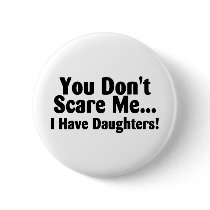 You Dont Scare Me I Have Daughters