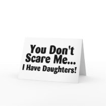 You Dont Scare Me I Have Daughters