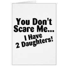 You Dont Scare Me I Have Daughters Greeting Card