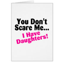 You Dont Scare Me I Have Daughters Greeting Card
