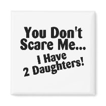 You Dont Scare Me I Have Daughters