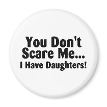 You Dont Scare Me I Have Daughters