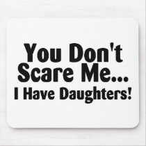 You Dont Scare Me I Have Daughters