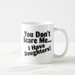 You Dont Scare Me I Have Daughters Mugs