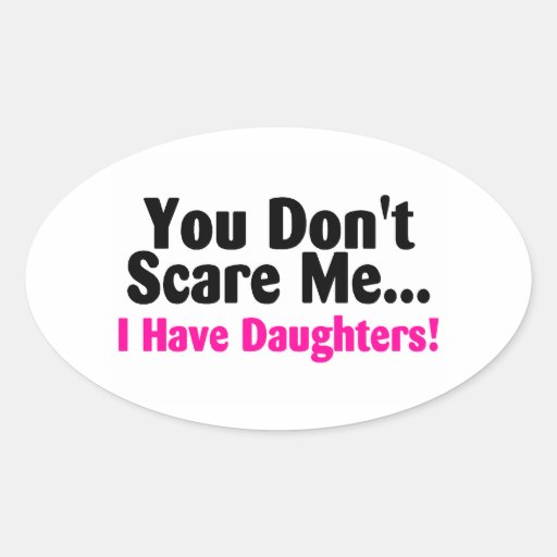 You Dont Scare Me I Have Daughters Oval Stickers