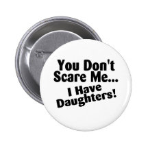 You Dont Scare Me I Have Daughters Pin