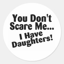 You Dont Scare Me I Have Daughters Round Sticker