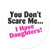 You Dont Scare Me I Have Daughters Sticker