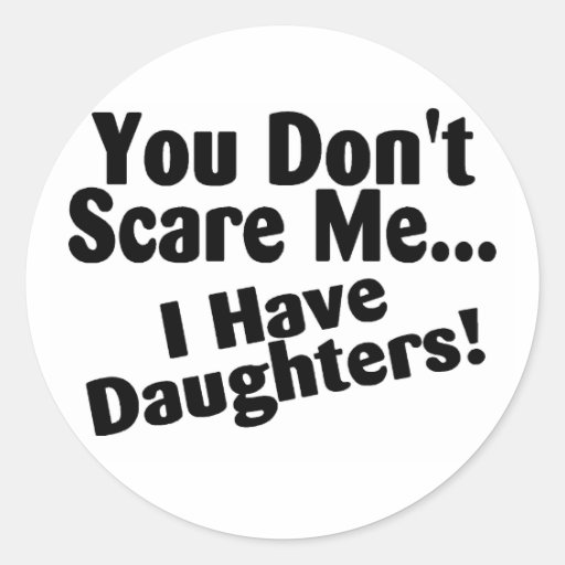 You Dont Scare Me I Have Daughters Stickers