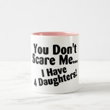 You Dont Scare Me I Have Four Daughters Mugs