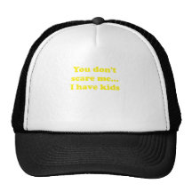 You Dont Scare Me... I Have Kids Hat