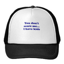 You Dont Scare Me... I Have Kids Hats