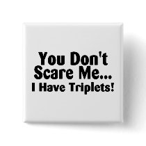 You Dont Scare Me I Have Triplets
