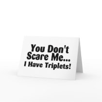 You Dont Scare Me I Have Triplets