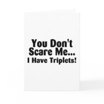 You Dont Scare Me I Have Triplets