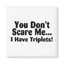 You Dont Scare Me I Have Triplets