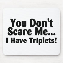 You Dont Scare Me I Have Triplets