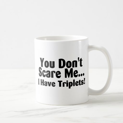 You Dont Scare Me I Have Triplets Mug