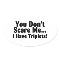 You Dont Scare Me I Have Triplets
