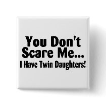 You Dont Scare Me I Have Twin Daughters