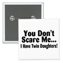 You Dont Scare Me I Have Twin Daughters Pinback Button