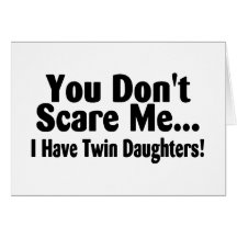 You Dont Scare Me I Have Twin Daughters Greeting Card