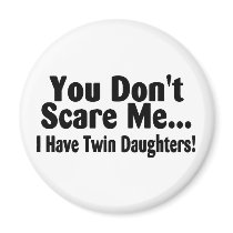 You Dont Scare Me I Have Twin Daughters