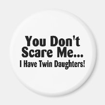 You Don't Scare Me I Have Twin Daughters Refrigerator Magnets