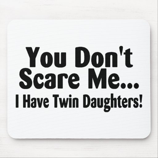 You Dont Scare Me I Have Twin Daughters Mouse Pads