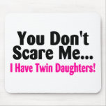 You Dont Scare Me I Have Twin Daughters Mousepads